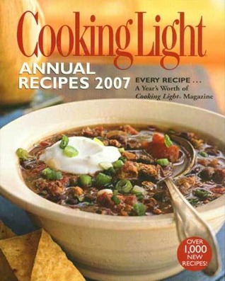 Cooking Light Annual Recipes 2007: EVERY RECIPE...A Year's Worth of Cooking Light Magazine (Hardcover)