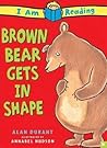 Brown Bear Gets In Shape: Brown Bear Gets In Shape (I Am Reading) Brown Bear Gets In Shape: Brown Bear Gets In Shape (I Am Reading)