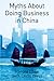 Myths About Doing Business In China by Harold Chee