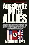 Auschwitz and the Allies: A Devastating Account of How the Allies Responded to the News of Hitler's Mass Murder