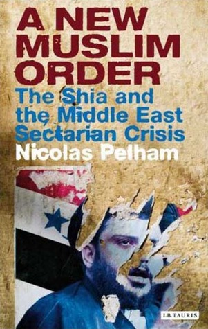 A New Muslim Order: The Shia and the Middle East Sectarian Crisis