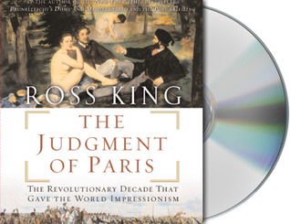 The Judgment of Paris: The Revolutionary Decade that Gave the World Impressionism