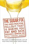 The Sugar Fix: The High-Fructose Fallout That Is Making You Fat and Sick The Sugar Fix: The High-Fructose Fallout That Is Making You Fat and Sick