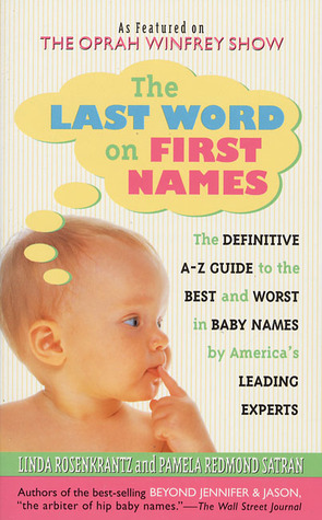 The Last Word on First Names: The Definitive A-Z Guide to the Best and Worst in Baby Names by America's Leading Experts (Mass Market Paperback)
