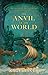 The Anvil of the World by Kage Baker The Anvil of the World by Kage Baker