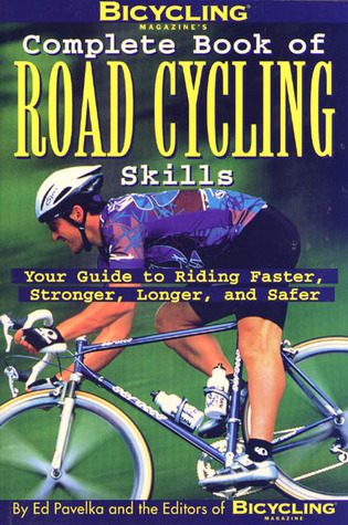Bicycling Magazine's Complete Book of Road Cycling Skills : Your Guide to Riding Faster, Stronger, Longer, and Safer (Paperback)