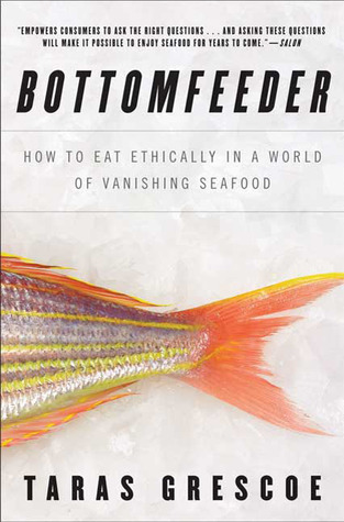 Bottomfeeder How To Eat Ethically In A World Of Vanishing Seafood