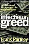 Infectious Greed: How Deceit and Risk Corrupted the Financial Markets Infectious Greed: How Deceit and Risk Corrupted the Financial Markets