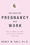 Balancing Pregnancy and Work: How to Make the Most of the Next 9 Months on the Job Balancing Pregnancy and Work: How to Make the Most of the Next 9 Months on the Job
