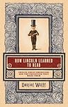How Lincoln Learned to Read: Twelve Great Americans and the Educations That Made Them