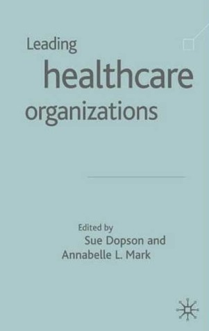 Leading Health Care Organisations (Organizational Behaviour in Healthcare)