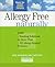 Allergy-Free Naturally: 1000 Non-Drug Solutions for More Than 50 Allergy-Related Problems