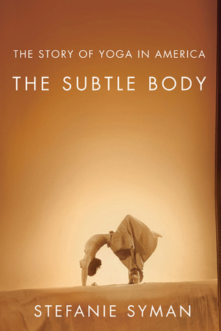 The Subtle Body: The Story of Yoga in America (Hardcover)