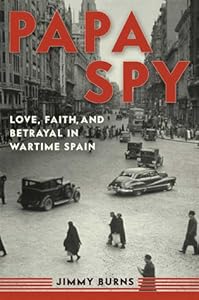 Papa Spy: Love, Faith, and Betrayal in Wartime Spain