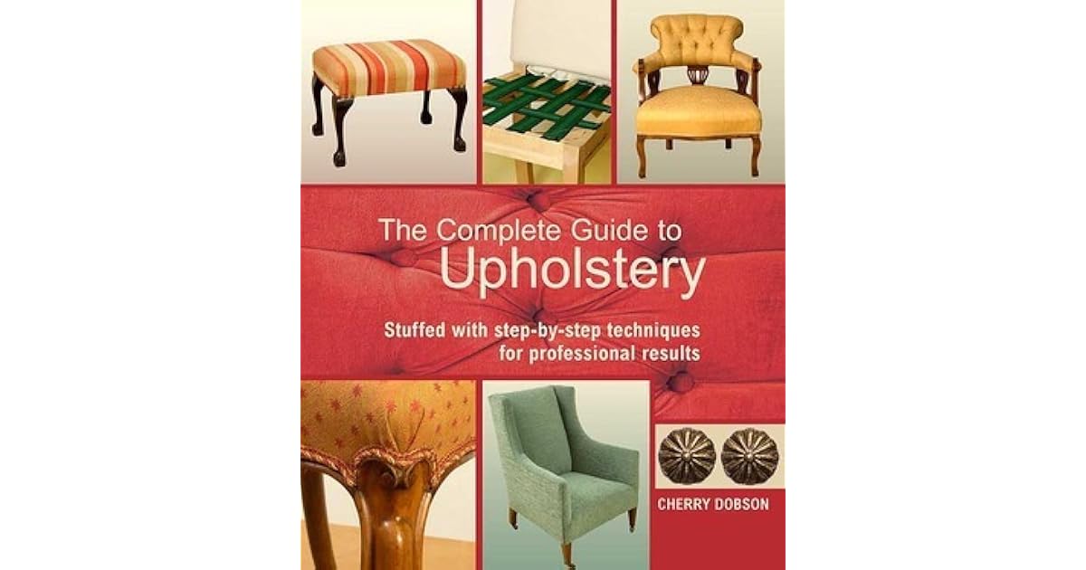 The Complete Guide to Upholstery Stuffed with StepByStep Techniques