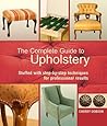 The Complete Guide to Upholstery: Stuffed with Step-by-Step Techniques for Professional Results