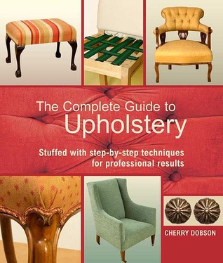 The Complete Guide to Upholstery: Stuffed with Step-by-Step Techniques for Professional Results (Paperback)