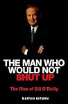 The Man Who Would Not Shut Up: The Rise of Bill O'Reilly