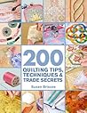 200 Quilting Tips, Techniques & Trade Secrets: An Indispensable Reference of Technical Know-How and Troubleshooting Tips