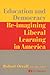 Education and Democracy: Re-imagining Liberal Learing in America