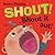 Shout! Shout It Out!