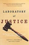 Laboratory of Justice: The Supreme Court's 200-Year Struggle to Integrate Science and the Law Laboratory of Justice: The Supreme Court's 200-Year Struggle to Integrate Science and the Law