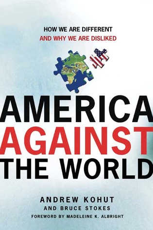 America Against the World: How We Are Different and Why We Are Disliked (Hardcover)