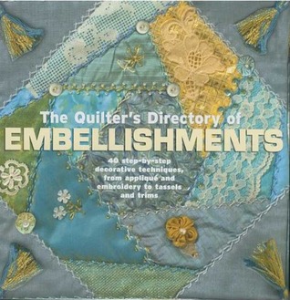 Quilter's Directory of Embellishments -: Over 30 step-by-step decorative techniques, from applique and embroidery to tassels and trims (Paperback)