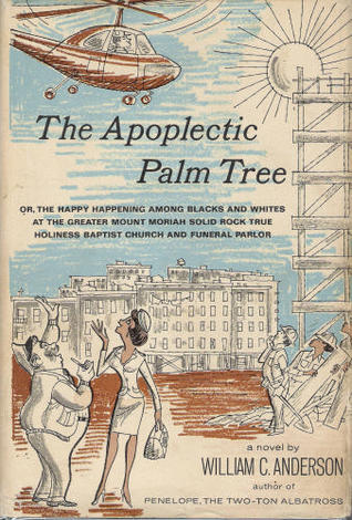 The Apoplectic Palm Tree; or, The happy happening among blacks and whites at the Greater Mount Moriah Solid Rock True Happiness Baptist Church and Funeral Parlor, a novel