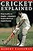Cricket Explained: From Grubbers to Googlies―A Beginner's Guide to the Great English Pastime