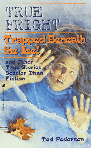 True Fright: Trapped Beneath the Ice! and Other True Stories Scarier Than Fiction