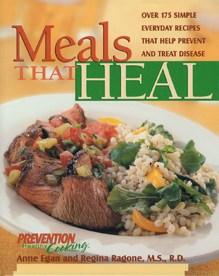 Meals That Heal: Over 175 Simple, Everyday Recipes That Help Prevent And Treat Disease
