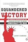 Squandered Victory: The American Occupation and the Bungled Effort to Bring Democracy to Iraq Squandered Victory: The American Occupation and the Bungled Effort to Bring Democracy to Iraq