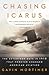 Chasing Icarus: The Seventeen Days in 1910 That Forever Changed American Aviation