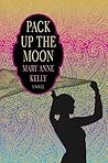 Pack Up the Moon by Mary Anne Kelly Pack Up the Moon by Mary Anne Kelly