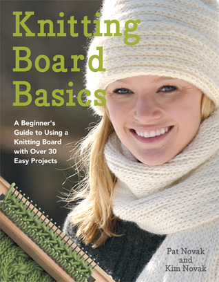 Knitting Board Basics: A Beginner's Guide to Using a Knitting Board with Over 30 Easy Projects (No-Needle Knits)