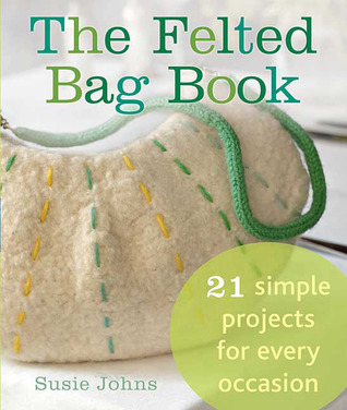 The Felted Bag Book: 21 Simple Projects for Every Occasion (Paperback)
