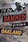 I'll Be Damned If I'll Die in Oakland: A Sort of Travel Memoir I'll Be Damned If I'll Die in Oakland: A Sort of Travel Memoir