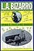 L. A. Bizarro! The Insider's Guide to the Obscure, the Absurd... by Anthony Lovett