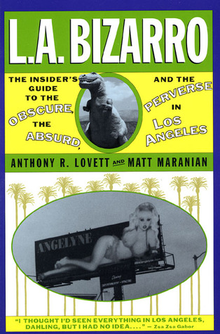 L. A. Bizarro! The Insider's Guide to the Obscure, the Absurd and the Perverse in Los Angeles