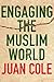 Engaging the Muslim World by Juan R.I. Cole