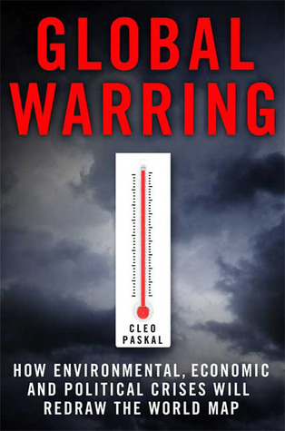 Global Warring: How Environmental, Economic, and Political Crises Will Redraw the World Map (Hardcover)