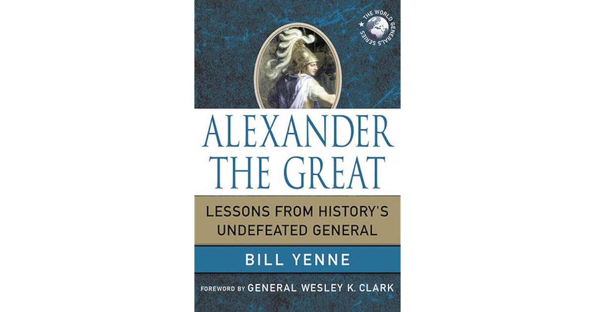 Alexander the Great Lessons from History's Undefeated General by Bill