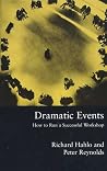 Dramatic Events: How to Run a Workshop for Theater, Education or Business Dramatic Events: How to Run a Workshop for Theater, Education or Business