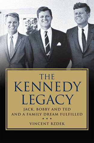 The Kennedy Legacy: Jack, Bobby and Ted and a Family Dream Fulfilled (Hardcover)
