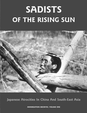 Sadists of the Rising Sun: Japanese Atrocities in China and South-East Asia (Annihilation Archives, Volume One)