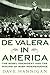 De Valera in America: The Rebel President and the Making of Irish Independence