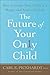 The Future of Your Only Child: How to Guide Your Child to a Happy and Successful Life