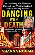 Dancing with Death: The True Story of a Glamorous Showgirl, her Wealthy Husband, and a Horrifying Murder