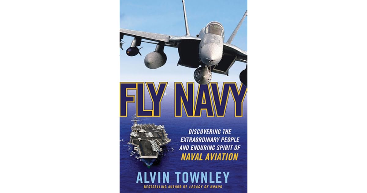 Fly Navy Discovering the Extraordinary People and Enduring Spirit of